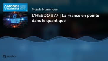 L'HEBDO #77 | La France en pointe dans le quantique