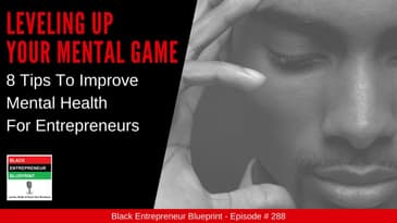 Black Entrepreneur Blueprint: 288 - Jay Jones - Leveling Up Your Mental Game - 8 Tips To Improve...