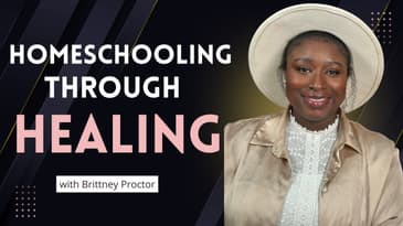 From Homeless to Healed & Homeschooling with Brittney Proctor