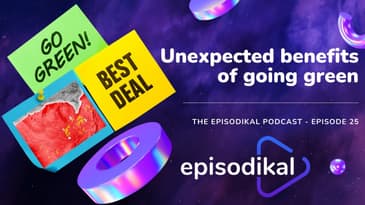 Unexpected benefits of going green - The Episodikal Podcast - episode 25