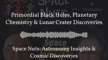 Primordial Black Holes, Planetary Chemistry & Lunar Crater Discoveries | Space Nuts: Astronomy...