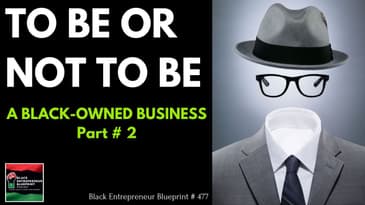 Black Entrepreneur Blueprint 477 - Jay Jones - To Be Or Not To Be A Black Owned Business - Part 2