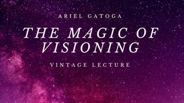 The Magic of Visioning: A Vintage Lecture by Ariel Gatoga