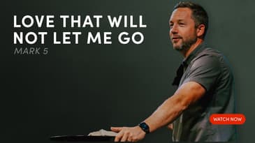 Love That Will Not Let Me Go - Mark 5