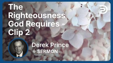 The Righteousness God Requires | Clip 2 | Derek Prince