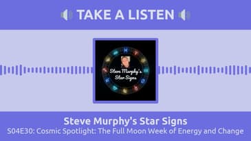 S04E30: Cosmic Spotlight: The Full Moon Week of Energy and Change | Steve Murphy's Star Signs