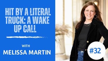 Ep 32 - Melissa: Hit By A Literal Truck, A Wake Up Call (part 1 of 2)