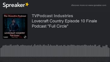 Lovecraft Country Episode 10 Finale Podcast "Full Circle" (made with Spreaker)