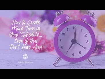 #MentalHealth How to Create More Time in Your Schedule . . . Even If You Don’t Have Any #motivation