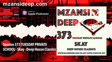 Deep House Classics - Skay - MZANSI DEEP 373 TUESDAY PRIVATE SCHOOL