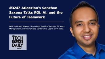 3247: Atlassian’s Sanchan Saxena Talks ROI, AI, and the Future of Teamwork