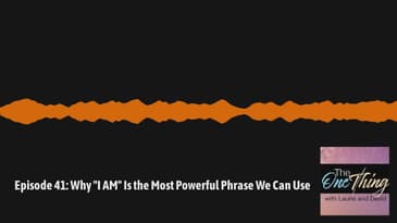 The One Thing with David & Laurie - Episode 41: Why "I AM" Is the Most Powerful Phrase We Can Use