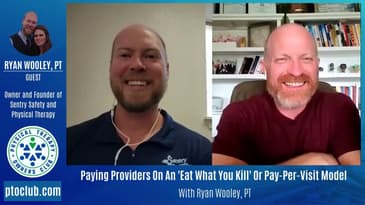 Paying Providers On An 'Eat What You Kill' Or Pay-Per-Visit Model With Ryan Wooley, PT