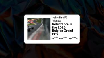 Inside Line F1 Podcast - Reluctance is the 2023 Belgian Grand Prix