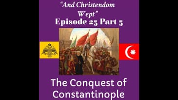 “And Europe Wept” May 29, 1453: Conquest of Constantinople, Part 5