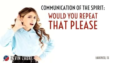 Communication of the Spirit: Would You Repeat That Please - Kevin Zadai