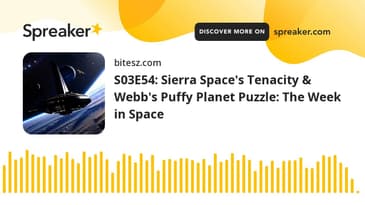 S03E54: Sierra Space's Tenacity & Webb's Puffy Planet Puzzle: The Week in Space