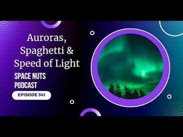 Auroras, Spaghetti & Speed of Light: Space Nuts #341