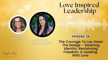 The Courage To Lay Down The Badge – Rewiring Identity, Reclaiming Freedom, & Leading With Love