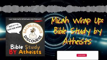 Micah Wrap Up: Bible Study by Atheists | Sacrilegious Discourse - Bible Study for Atheists