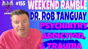 155 -DR. ROB TANGUAY - PSYCHIATRY, ADDICTION, TRAUMA......and more