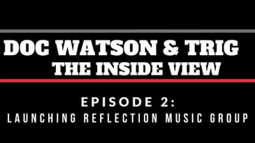 Episode 2: Launching Reflection Music Group (Doc Watson & Trig: The Inside View)