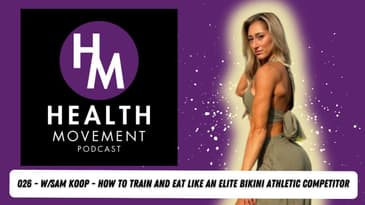 026 - Health Movement Podcast - Sam Koop Pt 2 - How to Become a Bikini Athletic Elite Competitor