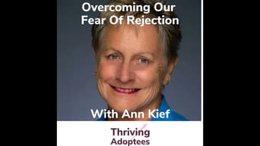 Overcoming Our Fear Of Rejection With Adoptee Ann Kief