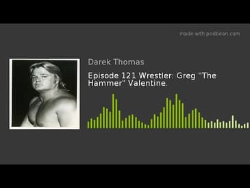 Episode 121 Wrestler: Greg "The Hammer" Valentine.