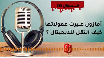 السؤال 315: أمازون غــيرت عمولاتها كيف انتقل للديجيتال ؟