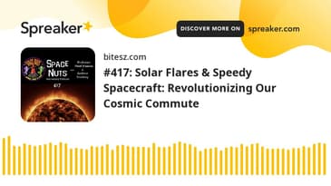 #417: Solar Flares & Speedy Spacecraft: Revolutionizing Our Cosmic Commute