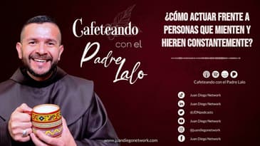 Cafeteando con el P. Lalo - ¿Cómo actuar frente a personas que mienten y hieren constantemente?
