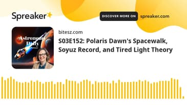 S03E152: Polaris Dawn's Spacewalk, Soyuz Record, and Tired Light Theory