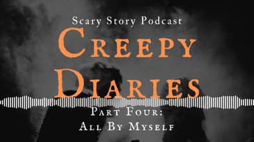 Creepy Diaries Part Four: All by Myself