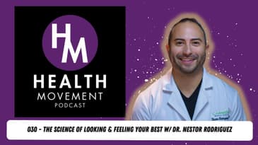 030 - Science of Looking & Feeling Your Best w/ Dr. Nestor Rodriguez - The Health Movement Podcast