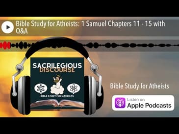 Bible Study for Atheists: 1 Samuel Chapters 11 - 15 with Q&A