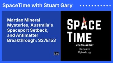 Martian Mineral Mysteries, Australia's Spaceport Setback, and Antimatter Breakthrough: S27E153
