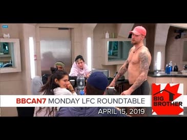 Big Brother Canada 7 | April 15 | LFC Roundtable Podcast