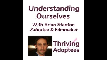 Understanding Ourselves With Brian Stanton Adoptee & Filmmaker