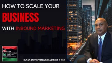 Black Entrepreneur Blueprint 452 - Jay Jones - How To Scale Your Business With Inbound Marketing