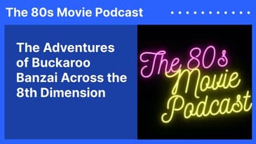 The Adventures of Buckaroo Banzai Across the 8th Dimension | The 80s Movie Podcast