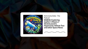 S02E06: Exploring Jupiter's Moons // StratoLaunch's Hypersonic Vehicle Test and other Space News...