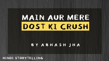 Main Aur Mere Dost Ki Crush | Storytelling in Hindi by Abhash Jha | Rhyme Attacks