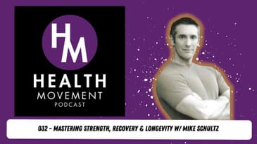 032 - Mastering Strength, Recovery & Longevity w/ Mike Schultz - The Health Movement Podcast