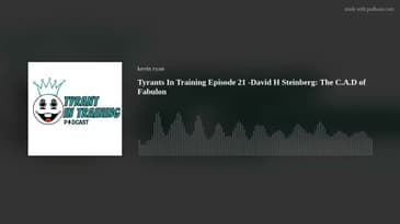 Tyrants In Training Episode 21 -David H Steinberg: The C.A.D of Fabulon