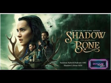Shadow & Bone S1E6 - Fandom Hybrid Podcast #185