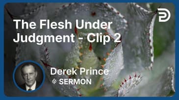The Flesh Under Judgment | Clip 2 | Derek Prince