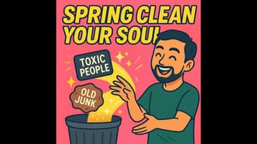 Spring Clean Your Soul: Declutter Your Life & Ditch the Toxic People