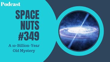 #349: Uncovering the Secrets of 10 Billion Year Old Quasars: A Mystery of the Universe | Space Nuts