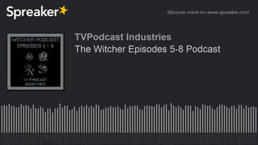 The Witcher Episodes 5-8 Podcast (made with Spreaker)